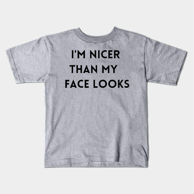 I'M NICER THAN MY FACE LOOKS Kids T-Shirt by Creativity for You